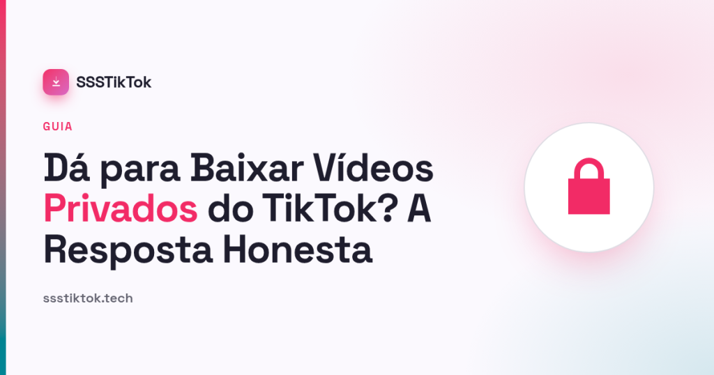 Dá para Baixar Vídeos Privados do TikTok? A Resposta Honesta